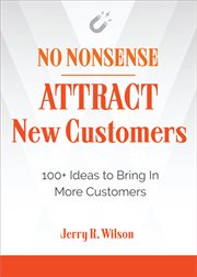 No nonsense : attract new customers : 100+ ideas to bring in more customers cover image