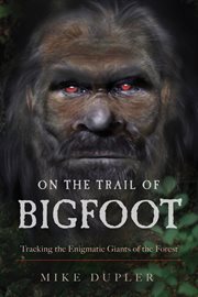 On the trail of Bigfoot : tracking the enigmatic giants of the forest cover image
