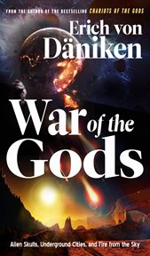 War of the gods. Alien Skulls, Underground Cities, and Fire from the Sky cover image
