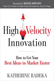 High velocity innovation. How to Get Your Best Ideas to Market Faster cover image