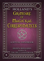 Holland's grimoire of magickal correspondence. A Ritual Handbook cover image