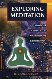 Exploring meditation : master the ancient art of relaxation and enlightenment cover image