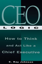 CEO logic : how to think and act like a chief executive cover image
