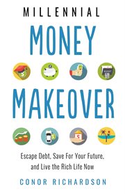 Millennial money makeover : escape debt, save for your future, and live the rich life now cover image