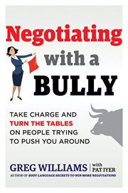Negotiating with a Bully : Take Charge and Turn the Tables on People Trying to Push You Around cover image