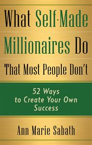 What Self-Made Millionaires Know That Most People Don't : 52 Ways to Create Your Own Success cover image