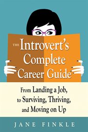 The introvert's complete career guide : from landing a job, to surviving, thriving, and moving on up cover image