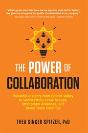 The power of collaboration : powerful insights from Silicon Valley to successfully grow groups, strengthen alliances, and boost team potential cover image