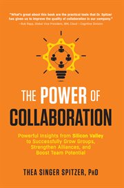 The power of collaboration : powerful insights from Silicon Valley to successfully grow groups, strengthen alliances, and boost team potential cover image