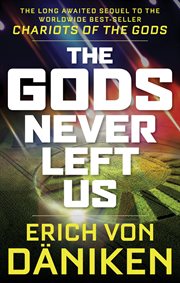 The gods never left us : the long awaited sequel to the worldwide best-seller Chariots of the gods cover image