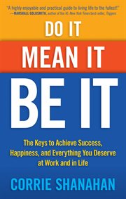 Do it, mean it, be it : the keys to achieve success, happiness and everything you deserve at work and in life cover image