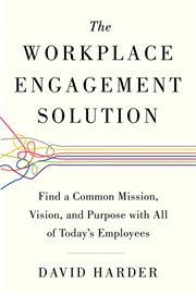The workplace engagement solution : find a common mission, vision, and purpose with all of today's employees cover image