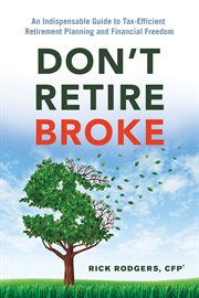 Don't retire broke : an indispensable guide to tax-efficient retirement planning and financial freedom cover image