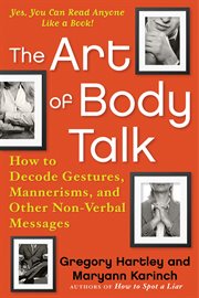 The art of body talk : how to decode gestures, mannerisms, and other non-verbal messages cover image