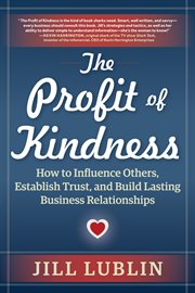 The profit of kindness : how to influence others, establish trust, and build lasting business relationships cover image