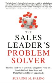 The sales leader's problem solver : practical solutions to conquer management mess-ups, handle difficult sales reps, and make the most of every opportunity cover image