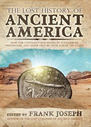 The Lost History of Ancient America : How Our Continent Was Shaped by Conquerors, Influencers, and Other Visitors From Across the Ocean cover image