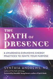 The path of presence : 8 awareness-expanding energy practices to ignite your purpose cover image