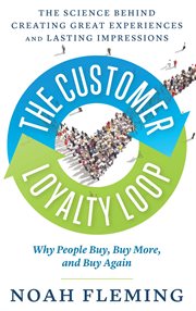 The customer loyalty loop : the science behind creating great experiences and lasting impressions cover image