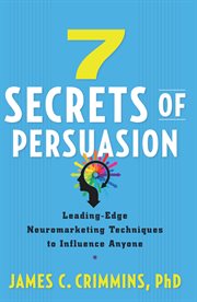 7 secrets of persuasion : leading-edge neuromarketing techniques to influence anyone cover image
