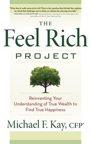 The feel rich project : reinventing your understanding of true wealth to find true happiness cover image