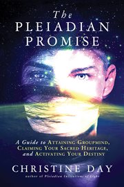 The Pleiadian promise : a guide to attaining groupmind, claiming your sacred heritage, and activating your destiny cover image
