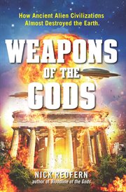 Weapons of the gods : how ancient alien civilizations almost destroyed the earth cover image