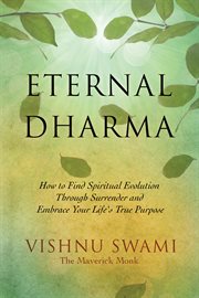 Eternal Dharma : how to find spiritual evolution through surrender and embrace your life's true purpose cover image