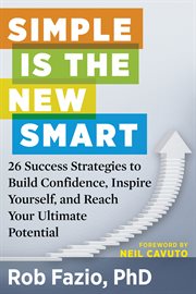 Simple is the new smart : 26 success strategies to build confidence, inspire yourself, and reach your ultimate potential cover image