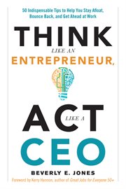 Think like an entrepreneur, act like a CEO : 50 indispensable tips to help you stay afloat, bounce back, and get ahead at work cover image