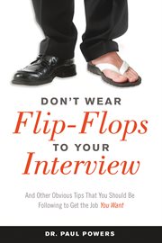 Don't wear flip-flops to your interview : and other obvious tips that you should be following to get the job you want cover image