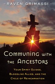 Communing with the Ancestors: Your Spirit Guides, Bloodline Allies, and the Cycle of Reincarnation cover image