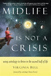 Midlife Is Not a Crisis : Using Astrology to Thrive in the Second Half of Life cover image