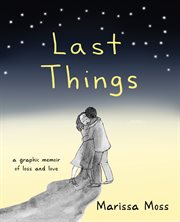 Last things : a graphic memoir of loss and love cover image