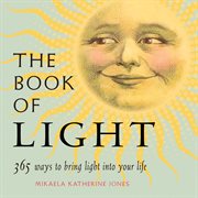 The book of light : 365 ways to bring light into your life cover image