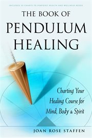 The book of pendulum healing : charting your healing course for mind, body, and spirit cover image