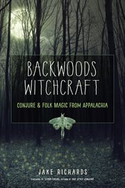 Backwoods witchcraft : conjure & folk magic from Appalachia cover image