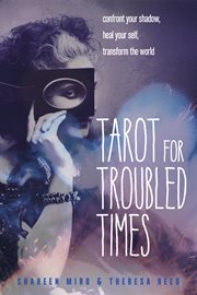 Tarot for Troubled Times : Confront Your Shadow, Heal Your Self and Transform the World cover image