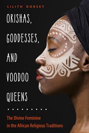 Orishas, goddesses, and voodoo queens : the divine feminine in the African religious traditions cover image