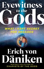Eyewitness to the gods. What I Kept Secret for Decades cover image