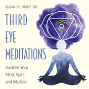 Third eye meditations : awaken your mind, spirit, and intuition cover image