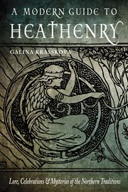 A modern guide to heathenry : lore, celebrations & mysteries of the northern traditions cover image