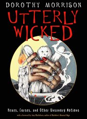 Utterly wicked : hexes, curses, and other unsavory notions cover image