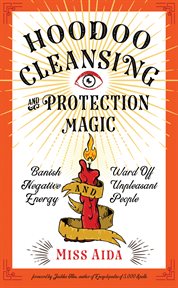 Hoodoo cleansing and protection magic. Banish Negative Energy and Ward Off Unpleasant People cover image