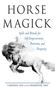 Horse magick : spells and rituals for self-empowerment, protection, and prosperity cover image