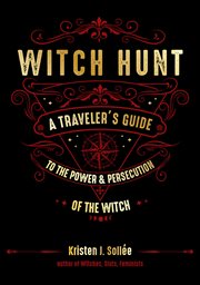 Witch hunt : a traveler's guide to the power and persecution of the witch cover image