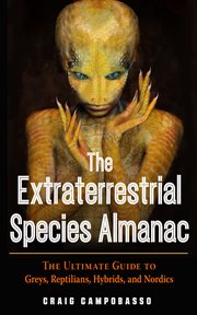 The extraterrestrial species almanac : the ultimate guide to greys, reptilians, hybrids, and nordics cover image