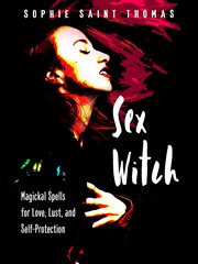 Sex witch : magickal spells for love, lust, and self-protection cover image
