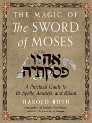 The magic of the Sword of Moses : a practical guide to its spells, amulets, and ritual cover image