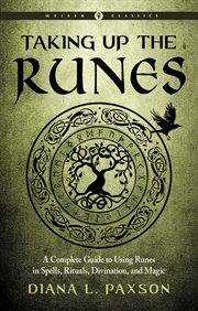 Taking up the runes : a complete guide to using runes in spells, rituals, divination, and magic cover image